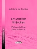 Astolphe de Custine et  Ligaran - Les amitiés littéraires - Paris ou le Livre des cent-et-un.