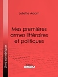 Juliette Adam et  Ligaran - Mes premières armes littéraires et politiques - Autobiographie.