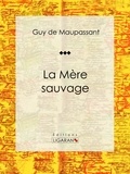 Guy De Maupassant et  Ligaran - La Mère Sauvage - Nouvelle historique.