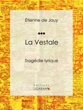 Étienne de Jouy et  Ligaran - La Vestale - Tragédie lyrique.