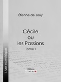 Étienne de Jouy et  Ligaran - Cécile ou les Passions - Tome I.