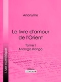  Anonyme et  Ligaran - Le livre d'amour de l'Orient - Tome I - Ananga Ranga - Les Maîtres de l'Amour.