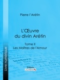 Pierre L'Arétin et Guillaume Apollinaire - L'Oeuvre du divin Arétin - Tome II - Les Maîtres de l'Amour.