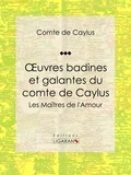  Comte de Caylus et  Ligaran - Oeuvres badines et galantes du comte de Caylus - Les Maîtres de l'Amour.