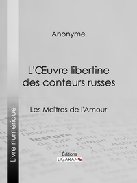 Anonyme et  Ligaran - L'Oeuvre libertine des conteurs russes - Les Maîtres de l'Amour.