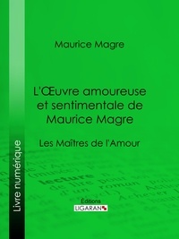 Maurice Magre et  Ligaran - L'Oeuvre amoureuse et sentimentale de Maurice Magre - Les Maîtres de l'Amour.