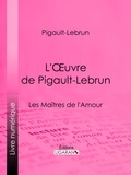  Pigault-Lebrun et  Ligaran - L'Oeuvre de Pigault-Lebrun - La Folie espagnole - Le Citateur - Les Maîtres de l'Amour.
