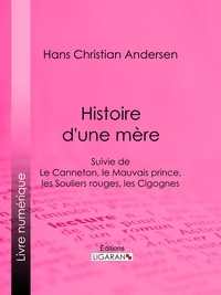 Hans Christian Andersen et  Ligaran - Histoire d'une mère - Suivie de : Le Canneton, le Mauvais prince, les Souliers rouges, les Cigognes.