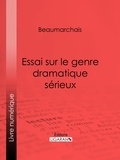 Pierre-Augustin Caron de Beaumarchais et Louis Moland - Essai sur le genre dramatique sérieux.
