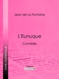 Jean de La Fontaine et  Ligaran - L'Eunuque - Comédie.