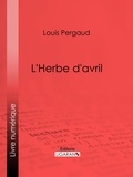 Louis Pergaud et  Ligaran - L'Herbe d'avril.