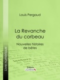 Louis Pergaud et  Ligaran - La Revanche du corbeau - Nouvelles histoires de bêtes.