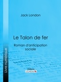 Jack London et  Ligaran - Le Talon de fer - Roman d'anticipation sociale.