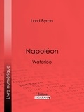  Lord Byron et Benjamin Laroche - Napoléon - Waterloo.