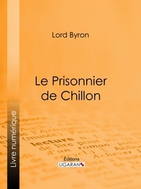  Lord Byron et Benjamin Laroche - Le Prisonnier de Chillon.