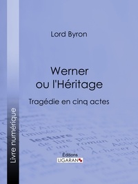  Lord Byron et Benjamin Laroche - Werner ou l'Héritage - Tragédie en cinq actes.