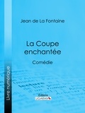 Jean de La Fontaine et  Ligaran - La Coupe enchantée - Comédie.