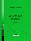 Adrien Robert et  Ligaran - Les Amours mortels - Tome II.