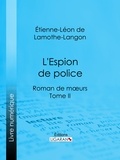 Étienne-Léon de Lamothe-Langon et  Ligaran - L'Espion de police - Roman de mœurs - Tome II.