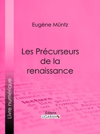 Eugène Müntz et  Ligaran - Les Précurseurs de la renaissance.