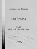 Jacques de Crozals et  Ligaran - Les Peulhs - Étude d'ethnologie africaine.