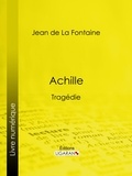 Jean de La Fontaine et  Ligaran - Achille - Tragédie.