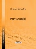 Charles Virmaître et  Ligaran - Paris oublié.