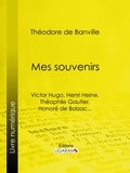 Théodore de Banville et  Ligaran - Mes souvenirs - Victor Hugo, Henri Heine, Théophile Gautier, Honoré de Balzac....