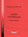 Théodore de Banville et  Ligaran - Lettres chimériques - Petites études.