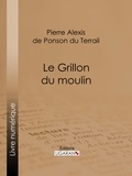 Pierre Alexis de Ponson du Terrail et  Ligaran - Le Grillon du moulin.