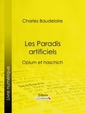 Charles Baudelaire et  Ligaran - Les Paradis artificiels - Opium et haschich.