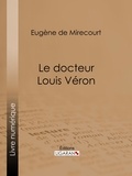 Eugène de Mirecourt et  Ligaran - Le docteur Louis Véron.