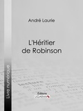 André Laurie et Léon Benett - L'Héritier de Robinson.