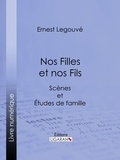 Ernest Legouvé et  Ligaran - Nos Filles et nos Fils - Scènes et Études de famille.