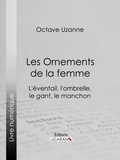 Octave Uzanne et  Ligaran - Les Ornements de la femme - L'éventail, l'ombrelle, le gant, le manchon.