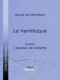 Xavier de Montépin et  Ligaran - Le Ventriloque - Tome I - L'Assassin de Mariette.