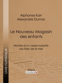 Alphonse Karr et Alexandre Dumas - Le Nouveau Magasin des enfants - Histoire d'un casse-noisette - Les Fées de la mer.