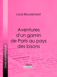 Louis Boussenard et Horace Castelli - Aventures d'un gamin de Paris au pays des bisons.