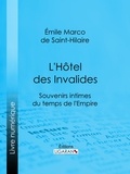Émile Marco de Saint-Hilaire et  Ligaran - L'Hôtel des Invalides - Souvenirs intimes du temps de l'Empire.