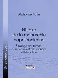 Alphonse Potin et  Ligaran - Histoire de la monarchie napoléonienne - À l'usage des familles chrétiennes et des maisons d'éducation.