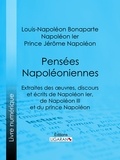 Louis-Napoléon Bonaparte et  Napoléon Ier - Pensées napoléoniennes - Extraites des œuvres, discours et écrits de Napoléon Ier, de Napoléon III et du prince Napoléon.