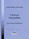 Jules Barbey d'Aurevilly et  Ligaran - L'Amour impossible - Chronique parisienne.