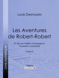 Louis Desnoyers et  Ligaran - Les Aventures de Robert-Robert - Et de son fidèle compagnon Toussaint Lavenette - Tome II.