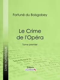 Fortuné Du Boisgobey et  Ligaran - Le Crime de l'Opéra - Tome premier.