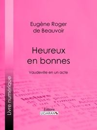 Eugène Roger de Beauvoir fils et  Ligaran - Heureux en bonnes - Vaudeville en un acte.