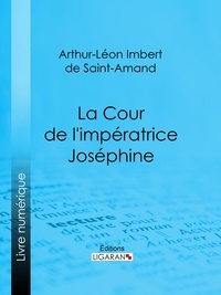 Arthur-Léon Imbert de Saint-Amand et  Ligaran - La Cour de l'impératrice Joséphine.