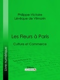 Philippe-Victoire Lévêque de  Vilmorin et  Ligaran - Les Fleurs à Paris - Culture et commerce.