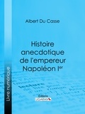Albert Du Casse et  Ligaran - Histoire anecdotique de l'empereur Napoléon Ier.