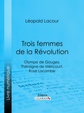 Léopold Lacour et  Ligaran - Trois femmes de la Révolution - Olympe de Gouges, Théroigne de Méricourt, Rose Lacombe.