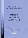 Frédéric Gaëtan de La Rochefoucauld-Lia et  Ligaran - Histoire des tortures au XIXe siècle.